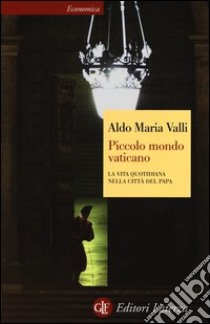 Piccolo mondo vaticano. La vita quotidiana nella città del papa libro di Valli Aldo Maria