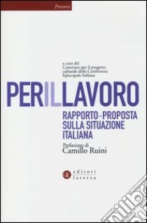 Per il lavoro. Rapporto-proposta sulla situazione italiana libro di Comitato per il progetto culturale della CEI (cur.)