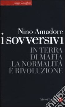 I sovversivi. In terra di mafia la normalità è rivoluzione libro di Amadore Nino