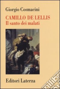 Camillo De Lellis. Il santo dei malati libro di Cosmacini Giorgio