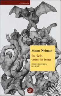 In cielo come in terra. Storia filosofica del male libro di Neiman Susan; Giardini F. (cur.)