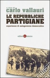 La repubbliche partigiane. Esperienze di autogoverno democratico libro di Vallauri C. (cur.)