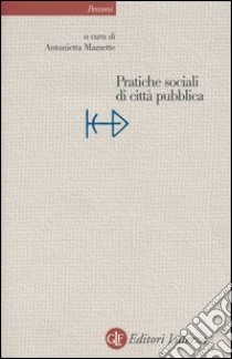 Pratiche sociali di città pubblica libro di Mazzette A. (cur.)