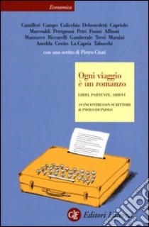 Ogni viaggio è un romanzo. Libri, partenze, arrivi. 19 incontri con scrittori libro di Di Paolo Paolo