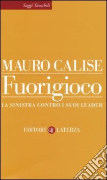 Fuorigioco. La sinistra contro i suoi leader libro di Calise Mauro