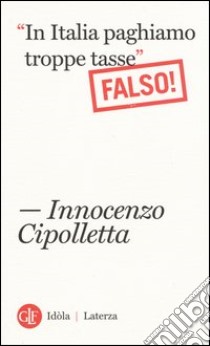 «In Italia paghiamo troppe tasse». Falso! libro di Cipolletta Innocenzo