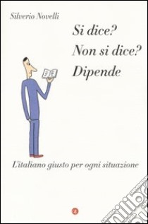 Si dice? Non si dice? Dipende. L'italiano giusto per ogni situazione libro di Novelli Silverio