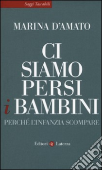 Ci siamo persi i bambini. Perché l'infanzia scompare libro di D'Amato Marina