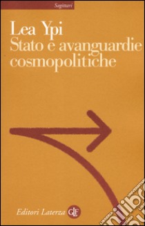 Stato e avanguardie cosmopolitiche libro di Ypi Lea