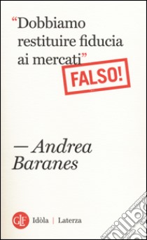 «Dobbiamo restituire fiducia ai mercati». (Falso!) libro di Baranes Andrea