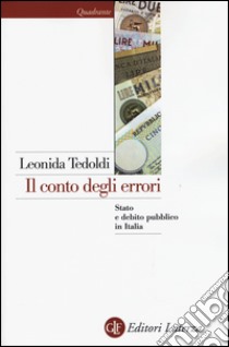 Il conto degli errori. Stato e debito pubblico in Italia dagli anni Settanta al Duemila libro di Tedoldi Leonida