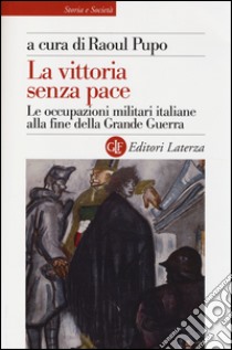 La vittoria senza pace. Le occupazioni militari italiane alla fine della Grande Guerra libro di Pupo R. (cur.)