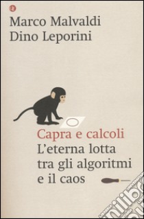 Capra e calcoli. L'eterna lotta tra gli algoritmi e il caos libro di Malvaldi Marco; Leporini Dino