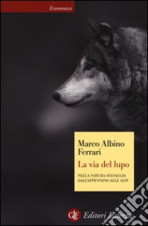 La via del lupo. Nella natura selvaggia dall'Appennino alle Alpi libro di Ferrari Marco Albino