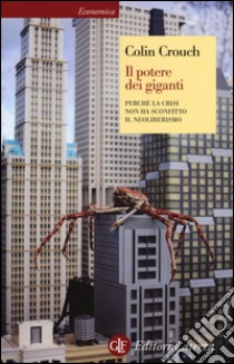 Il potere dei giganti. Perché la crisi non ha sconfitto il neoliberismo libro di Crouch Colin