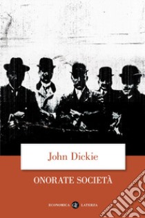 Onorate società. L'ascesa della mafia, della camorra e della 'ndrangheta libro di Dickie John