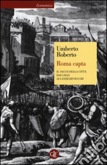 Roma capta. Il Sacco della città dai Galli ai Lanzichenecchi libro di Roberto Umberto