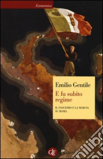 E fu subito regime. Il fascismo e la marcia su Roma libro di Gentile Emilio