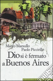 Dio si è fermato a Buenos Aires libro di Marsullo Marco; Piccirillo Paolo