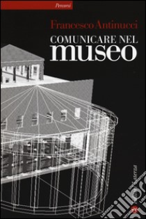 Comunicare nel museo libro di Antinucci Francesco