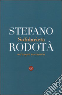 Solidarietà. Un'utopia necessaria libro di Rodotà Stefano