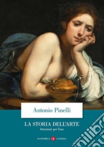 La storia dell'arte. Istruzioni per l'uso. Ediz. illustrata libro di Pinelli Antonio