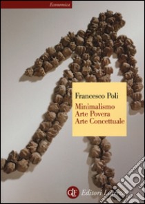 Minimalismo, arte povera, arte concettuale. Ediz. illustrata libro di Poli Francesco