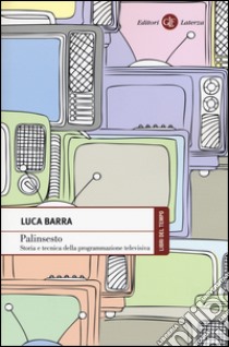 Palinsesto. Storia e tecnica della programmazione televisiva libro di Barra Luca