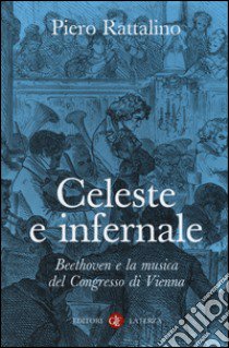 Celeste e infernale. Beethoven e la musica del congresso di Vienna libro di Rattalino Piero