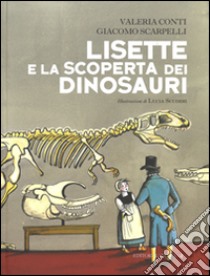 Lisette e la scoperta dei dinosauri libro di Conti Valeria; Scarpelli Giacomo