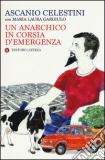 Un anarchico in corsia d'emergenza libro di Celestini Ascanio; Gargiulo Laura