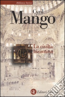 La Civiltà bizantina libro di Mango Cyril; Cesaretti P. (cur.)