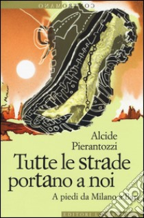 Tutte le strade portano a noi. A piedi da Milano a Bari libro di Pierantozzi Alcide