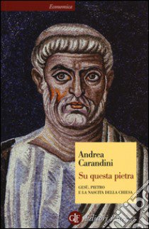 Su questa pietra. Gesù, Pietro e la nascita della Chiesa libro di Carandini Andrea