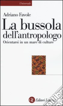 La bussola dell'antropologo. Orientarsi in un mare di culture libro di Favole Adriano