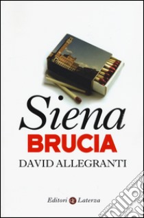 Siena brucia libro di Allegranti David