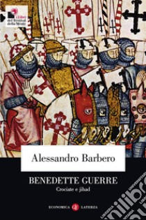 Benedette guerre. Crociate e jihad libro di Barbero Alessandro