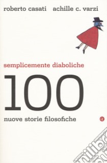 Semplicemente diaboliche. 100 nuove storie filosofiche libro di Casati Roberto; Varzi Achille C.