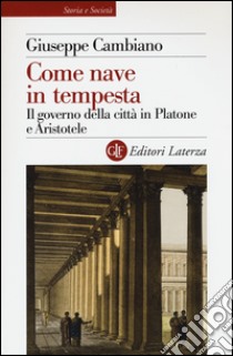 Come nave in tempesta. Il governo della città in Platone e Aristotele libro di Cambiano Giuseppe