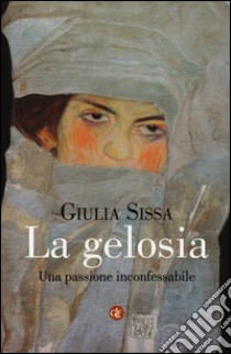 La gelosia. Una passione inconfessabile libro di Sissa Giulia