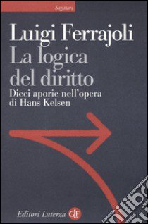 La logica del diritto. Dieci aporie nell'opera di Hans Kelsen libro di Ferrajoli Luigi