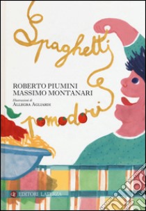 Spaghetti e pomodori libro di Piumini Roberto; Montanari Massimo