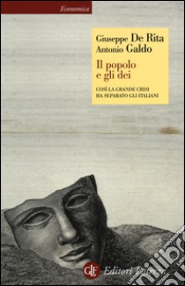 Il popolo e gli dei. Così la Grande Crisi ha separato gli italiani libro di De Rita Giuseppe; Galdo Antonio