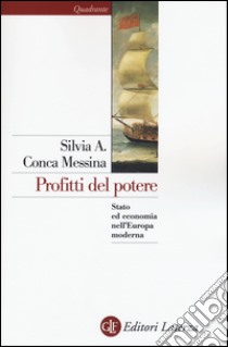 Profitti del potere. Stato ed economia nell'Europa moderna libro di Conca Messina Silvia A.