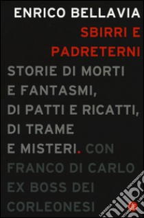 Sbirri e padreterni. Storie di morti e fantasmi, di patti e ricatti, di trame e misteri libro di Bellavia Enrico; Di Carlo Franco