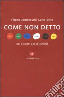 Come non detto. Usi e abusi dei sottintesi libro di Domaneschi Filippo; Penco Carlo