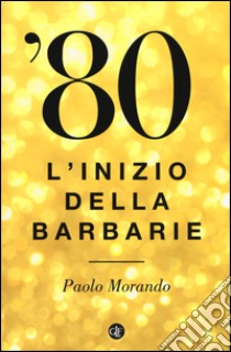 '80. L'inizio della barbarie libro di Morando Paolo