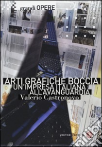 Arti grafiche Boccia. Un'impresa italiana all'avanguardia libro di Castronovo Valerio