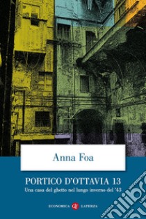 Portico d'Ottavia 13. Una casa del ghetto nel lungo inverno del '43 libro di Foa Anna