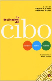 Le declinazioni del cibo. Nutrizione, salute, cultura libro di Sironi V. A. (cur.); Morini G. (cur.)